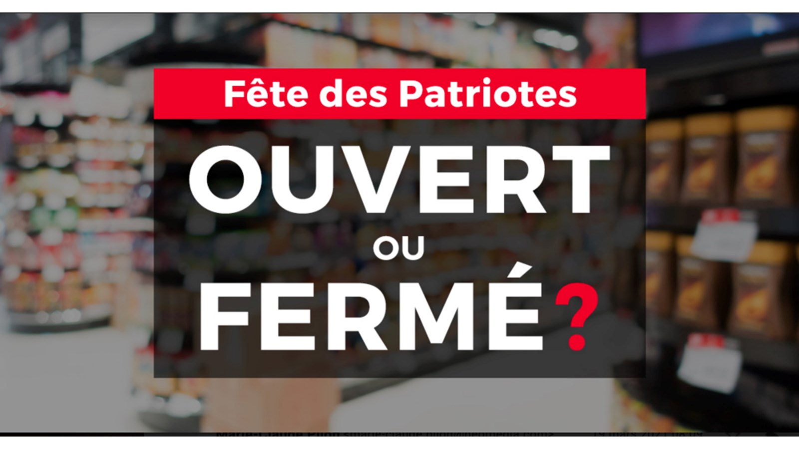 Ouvert ou fermé en cette fin de semaine des Patriotes? 