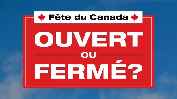 Ouvert ou fermé pour la fête du Canada?