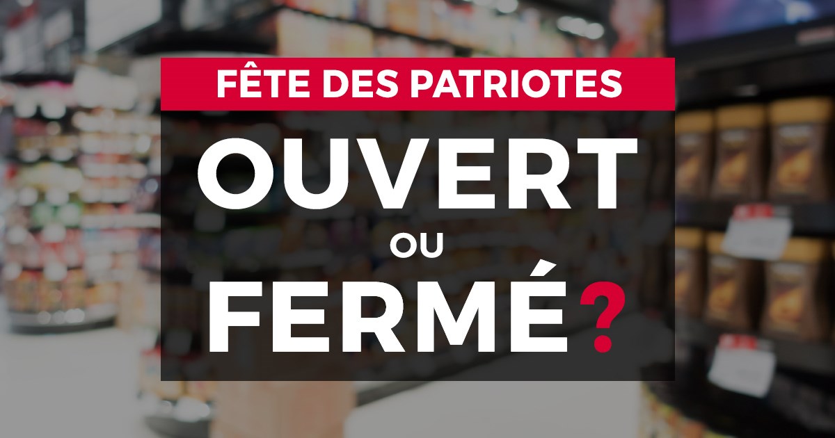 Ouvert ou fermé pour la Journée nationale des patriotes?