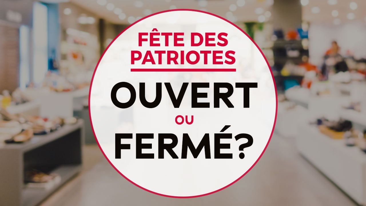 Journée nationale des patriotes : ouvert ou fermé ?