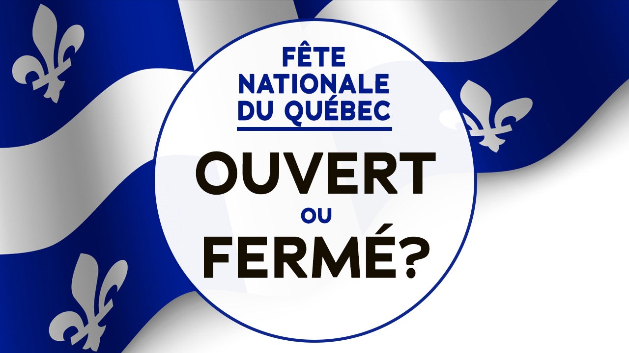 Ouvert ou fermé pour la Fête nationale du Québec?